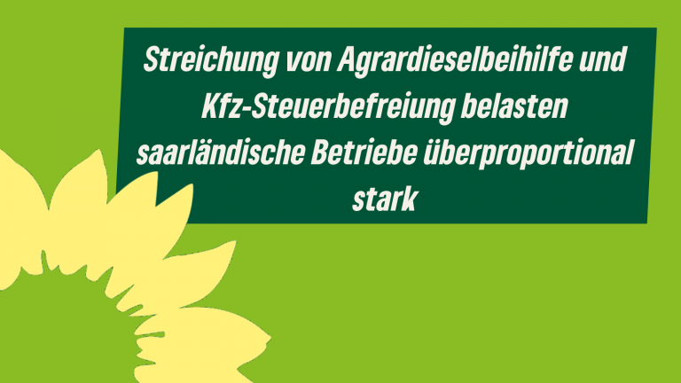 Streichung von Agrardieselbeihilfe und Kfz-Steuerbefreiung belasten saarländische Betriebe überproportional stark